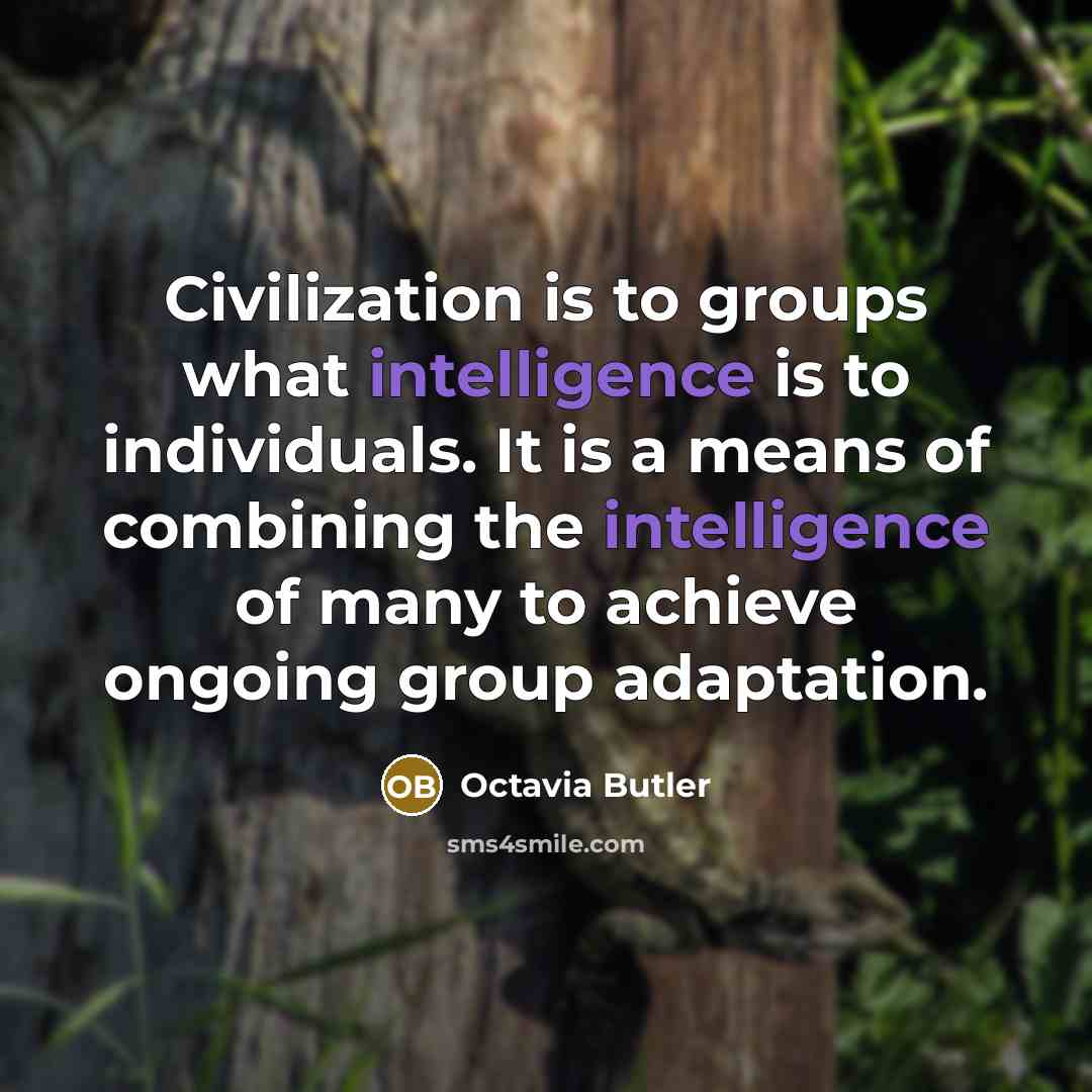 “Civilization is to groups what intelligence is to individuals. It…” quote by Octavia Butler