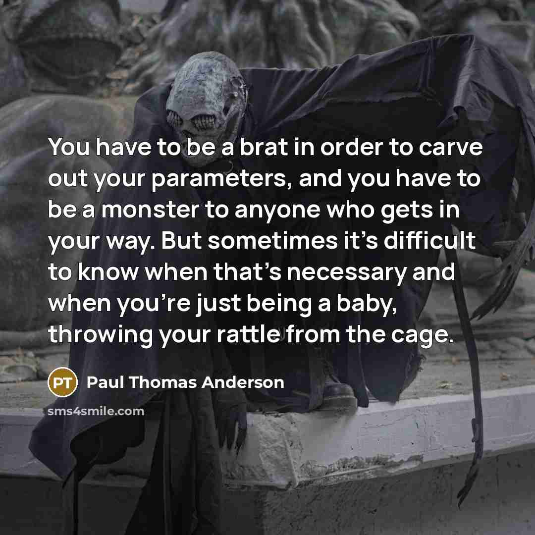 “You have to be a brat in order to carve…” quote by Paul Thomas Anderson