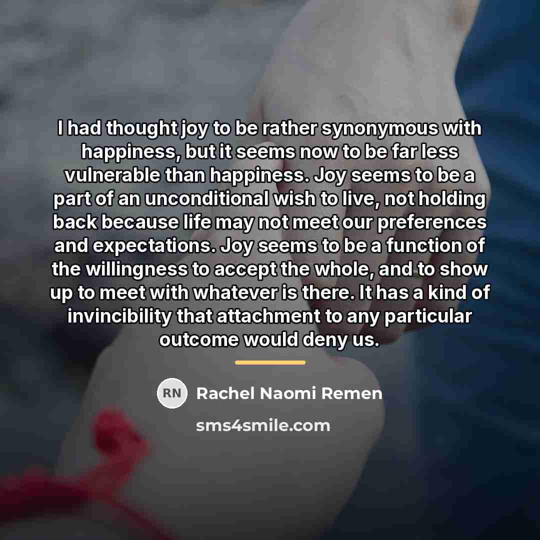 “I had thought joy to be rather synonymous with happiness,…” quote by Rachel Naomi Remen