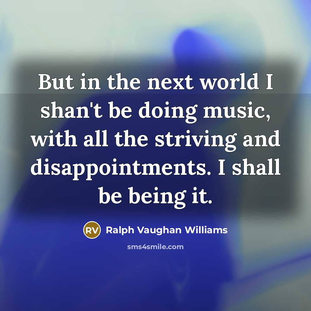 “But in the next world I shan't be doing music,…” quote by Ralph Vaughan Williams