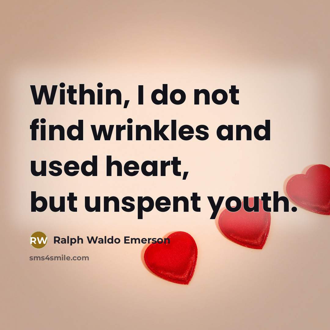 “Within, I do not find wrinkles and used heart, but…” quote by Ralph Waldo Emerson