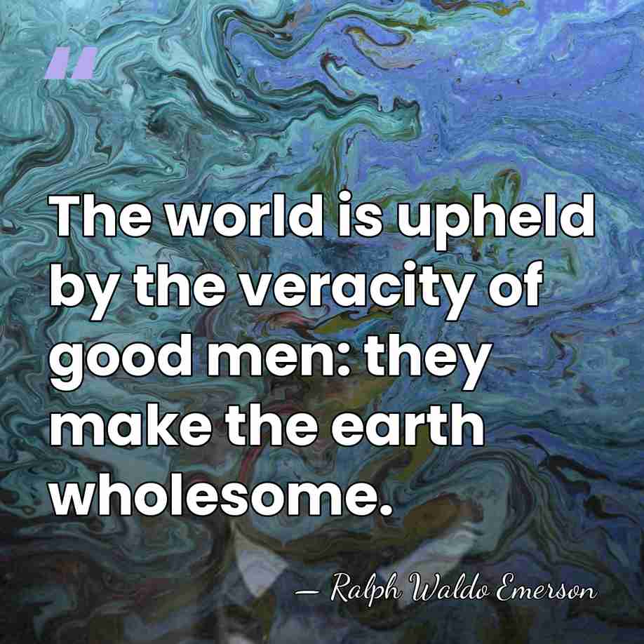 The world is upheld by the veracity of good men: they make&hellip; - Ralph Waldo Emerson