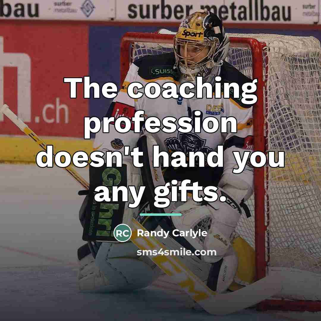 “The coaching profession doesn't hand you any gifts.…” quote by Randy Carlyle