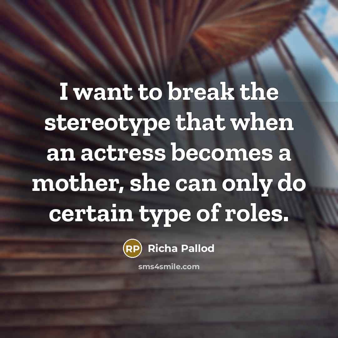 “I want to break the stereotype that when an actress…” quote by Richa Pallod