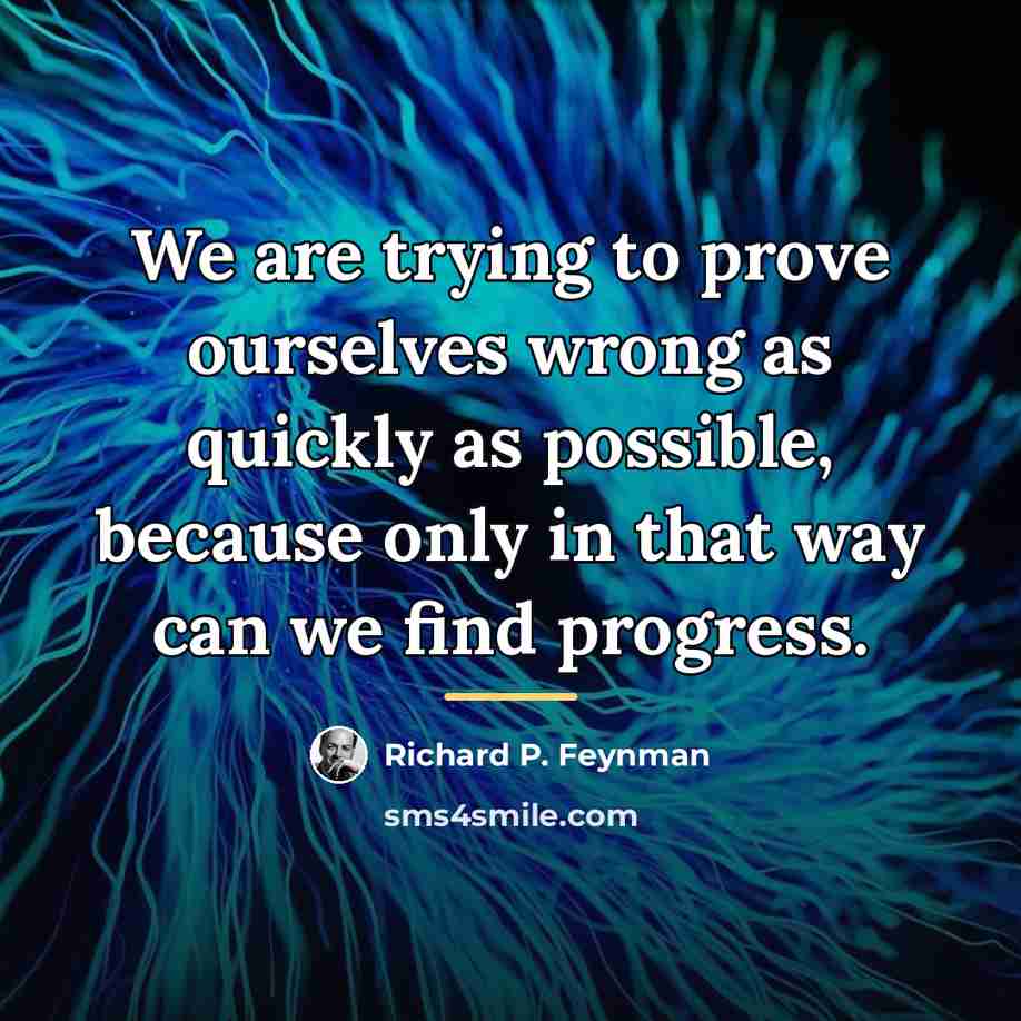 “We are trying to prove ourselves wrong as quickly as…” quote by Richard P. Feynman