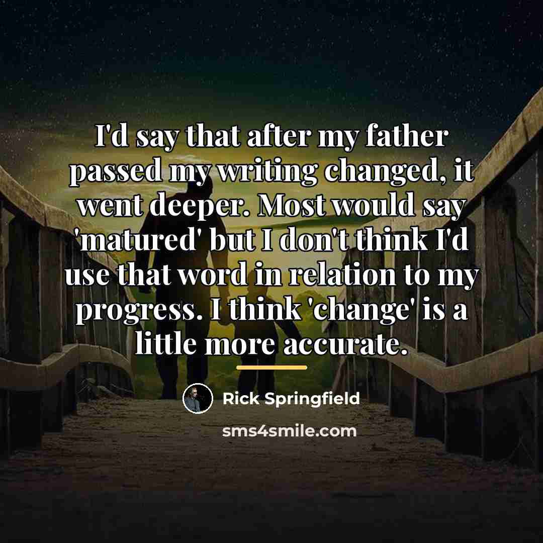 “I'd say that after my father passed my writing changed,…” quote by Rick Springfield