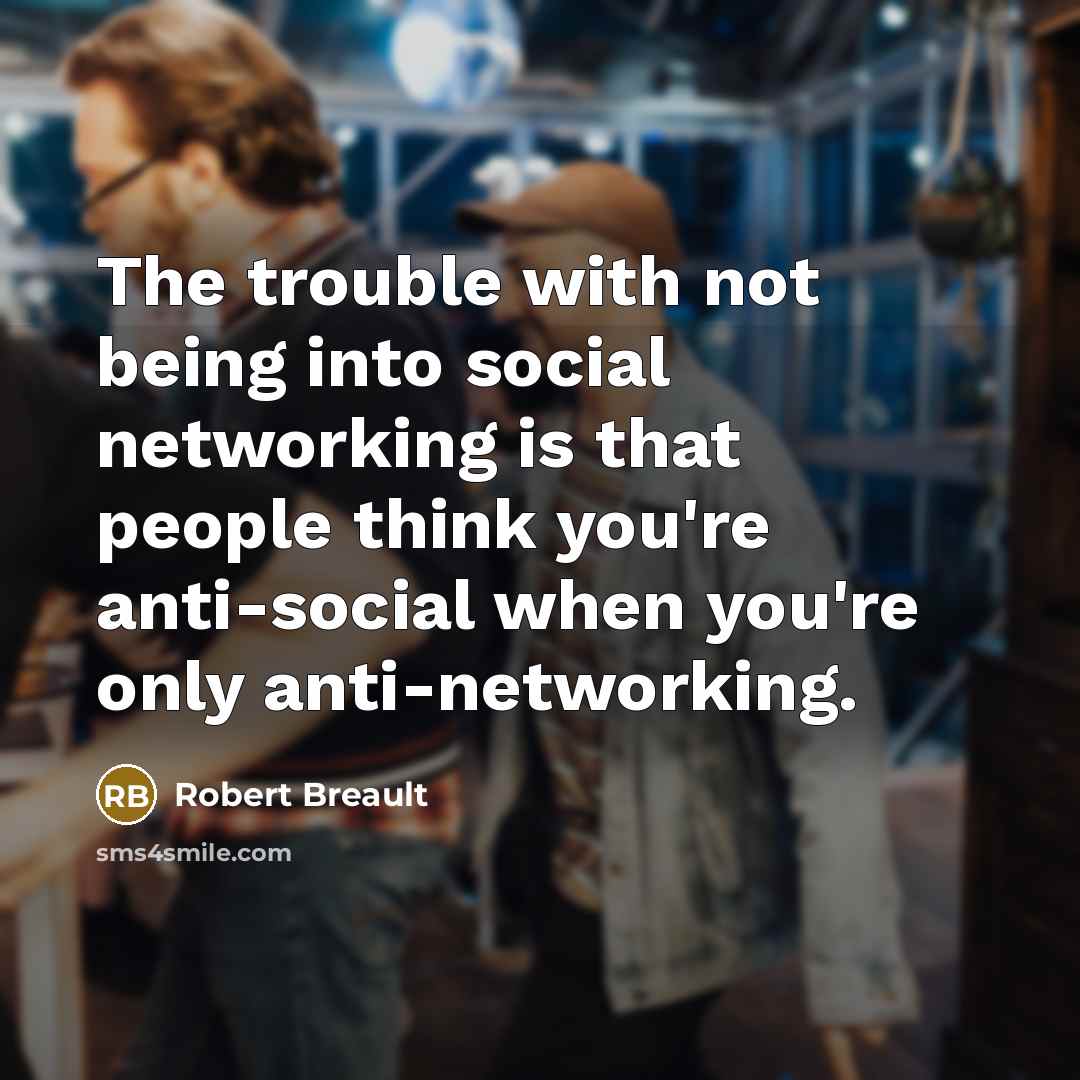 “The trouble with not being into social networking is that…” quote by Robert Breault
