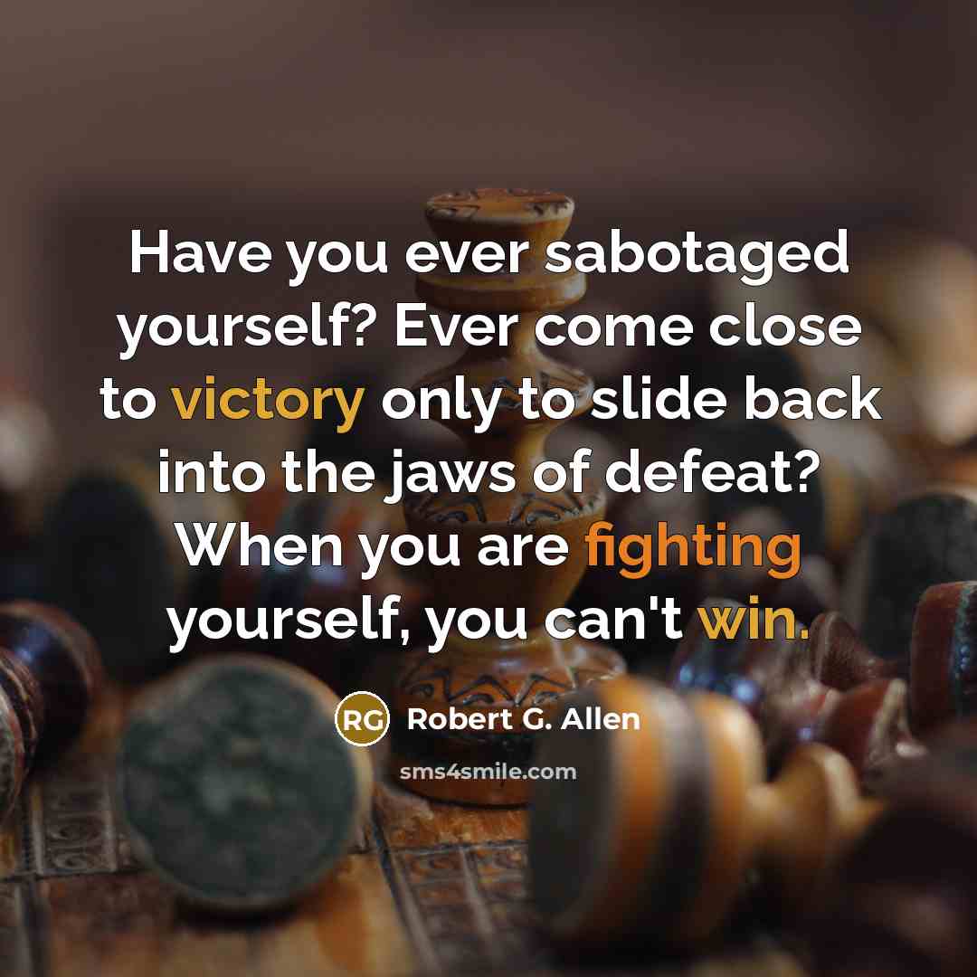 “Have you ever sabotaged yourself? Ever come close to victory…” quote by Robert G. Allen