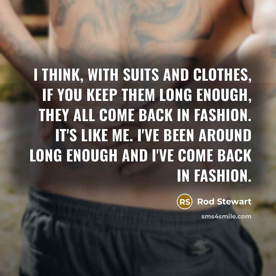 “I think, with suits and clothes, if you keep them…” quote by Rod Stewart