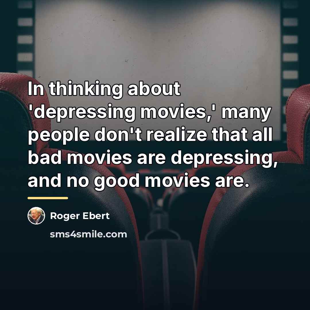 “In thinking about 'depressing movies,' many people don't realize that…” quote by Roger Ebert