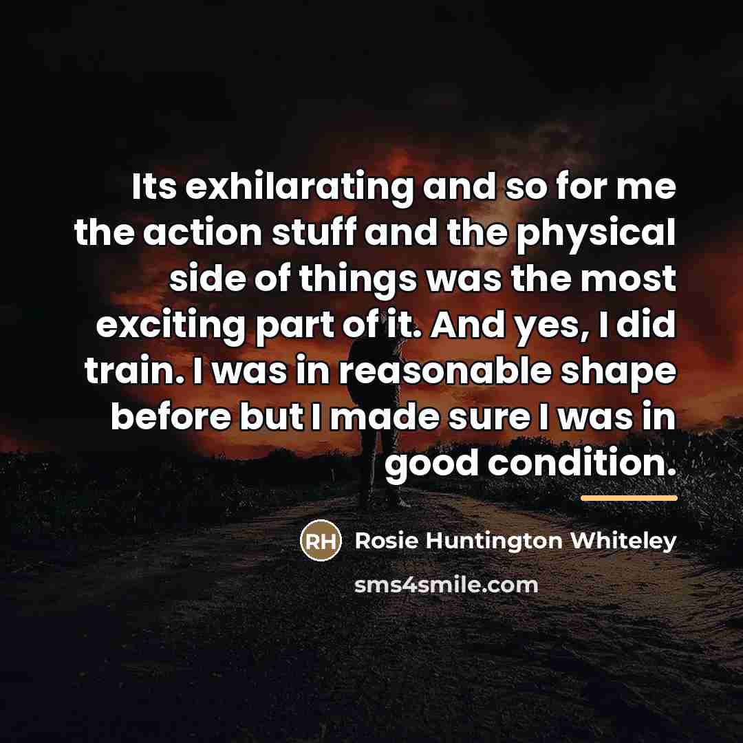 “Its exhilarating and so for me the action stuff and…” quote by Rosie Huntington Whiteley