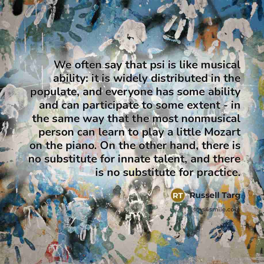 “We often say that psi is like musical ability: it…” quote by Russell Targ