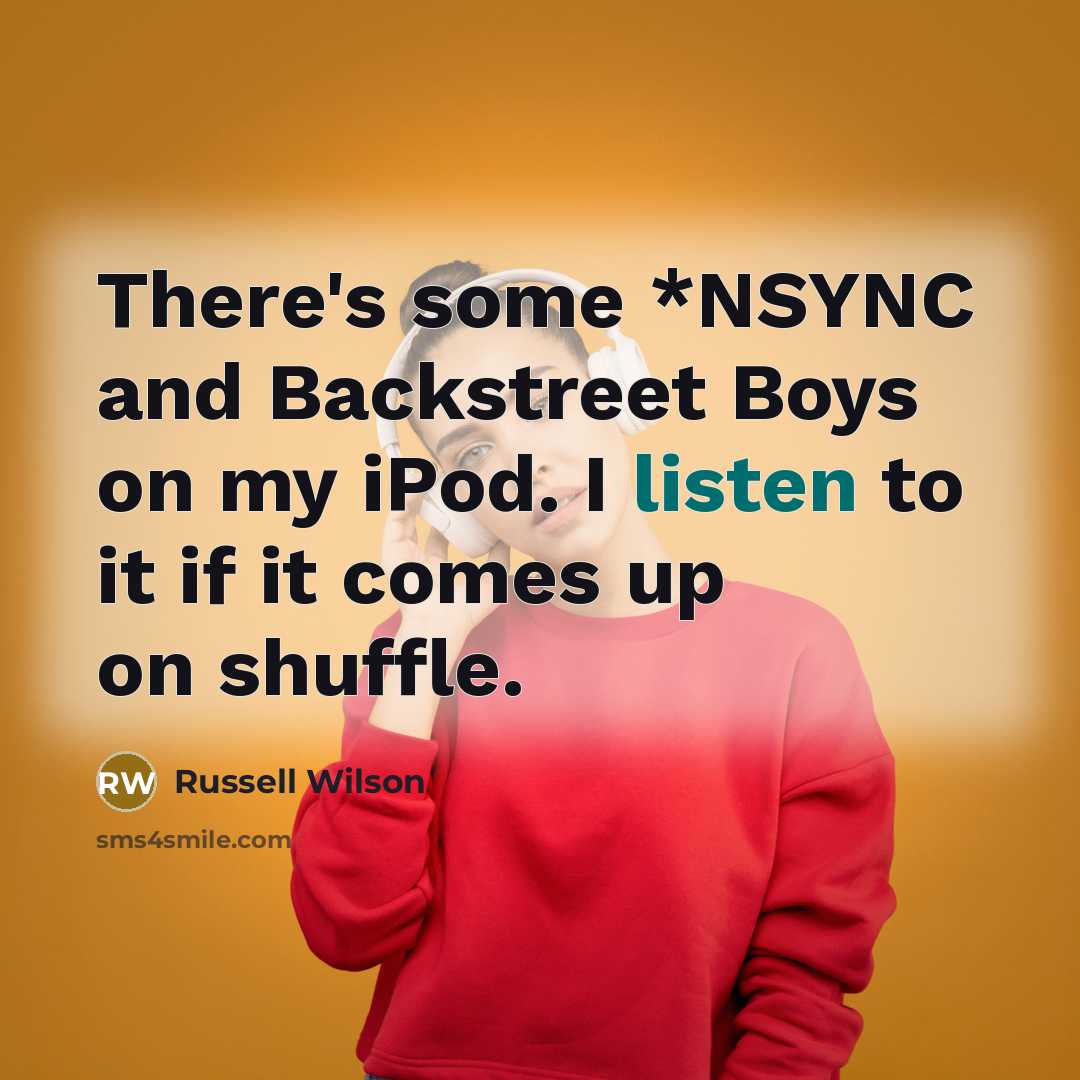 “There's some *NSYNC and Backstreet Boys on my iPod. I…” quote by Russell Wilson