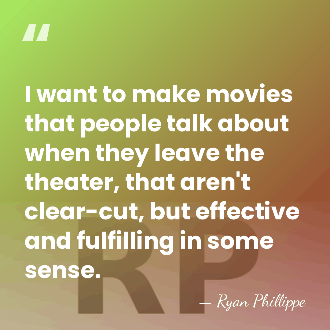 I want to make movies that people talk about when they leave&hellip; - Ryan Phillippe