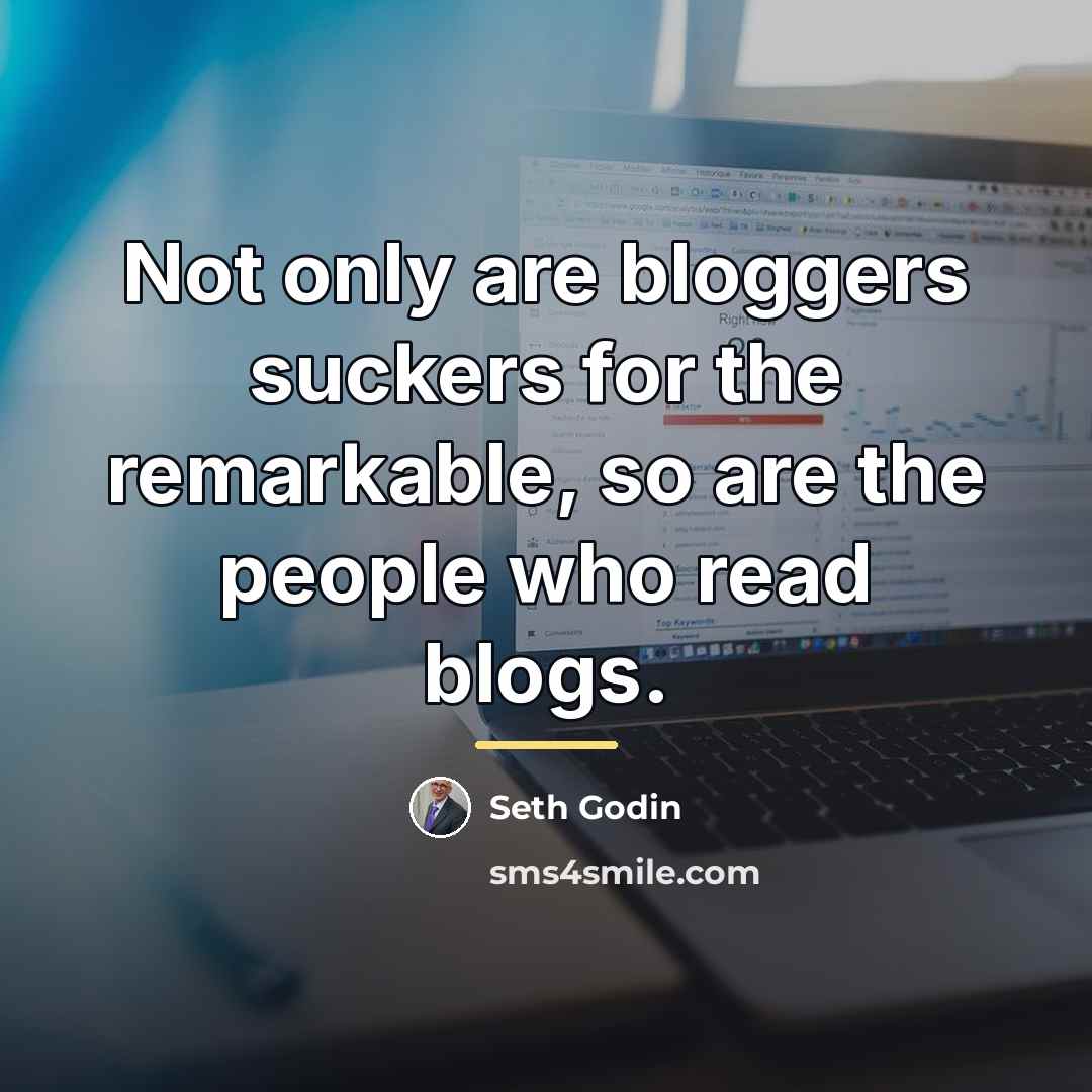 “Not only are bloggers suckers for the remarkable, so are…” quote by Seth Godin