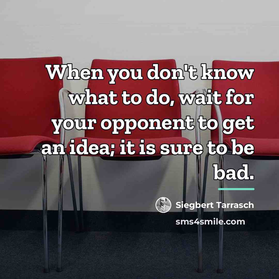 “When you don't know what to do, wait for your…” quote by Siegbert Tarrasch