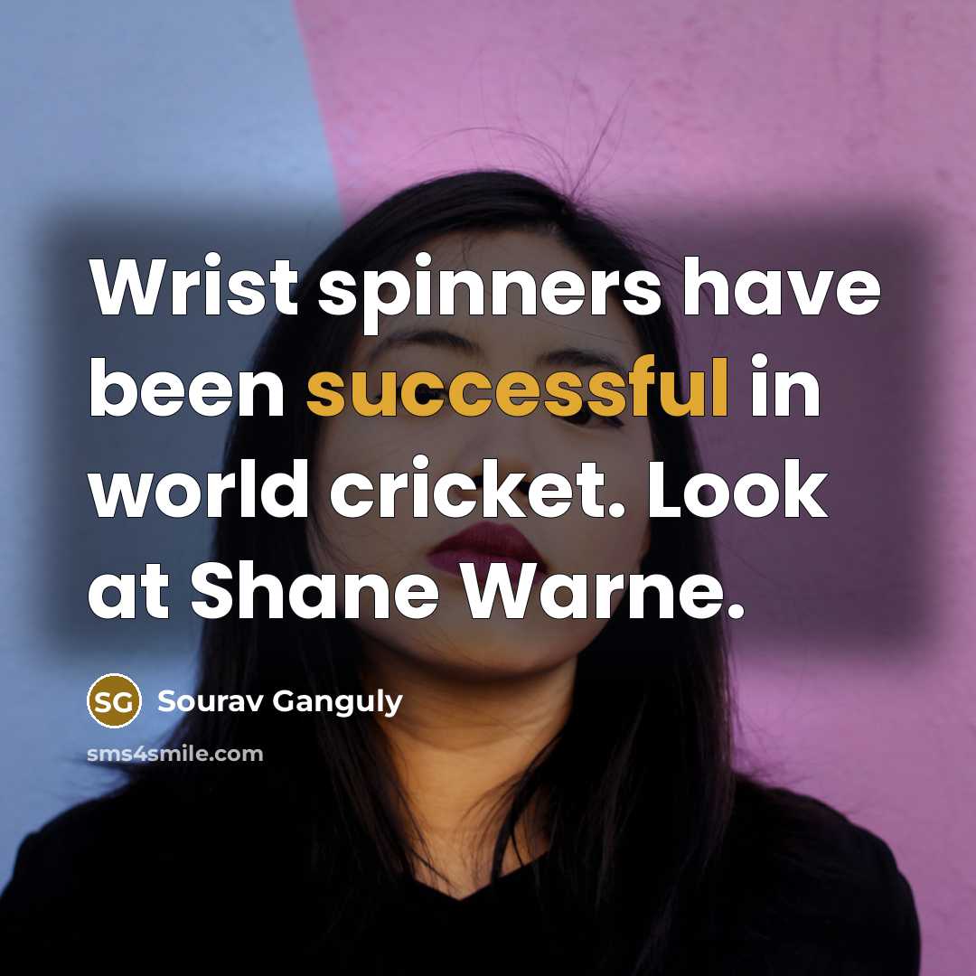 “Wrist spinners have been successful in world cricket. Look at…” quote by Sourav Ganguly