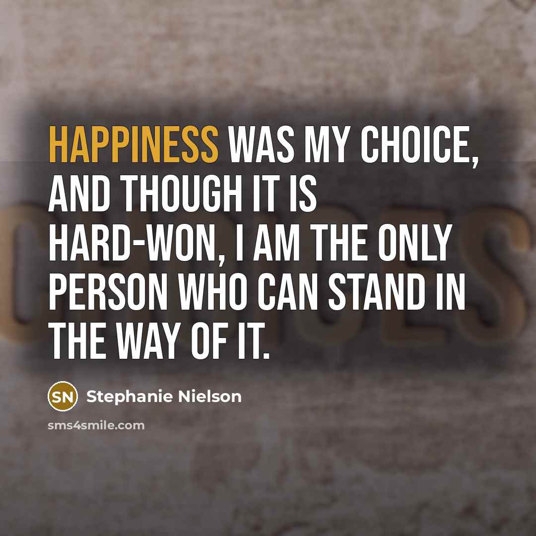 “Happiness was my choice, and though it is hard-won, I…” quote by Stephanie Nielson