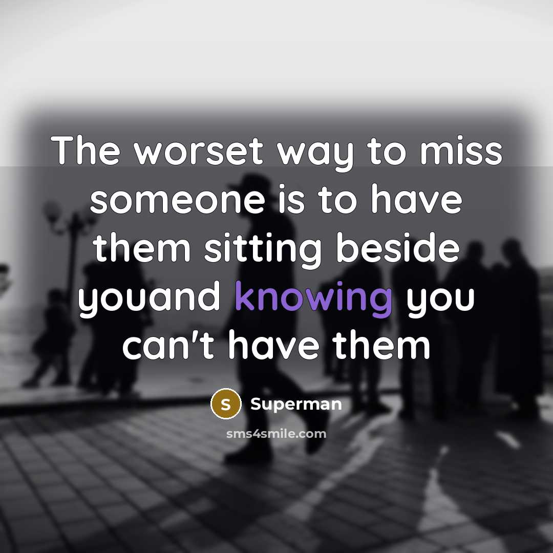 “The worset way to miss someone is to have them…” quote by Superman