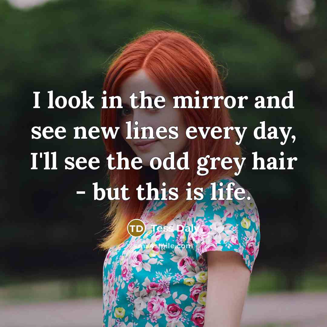 “I look in the mirror and see new lines every…” quote by Tess Daly