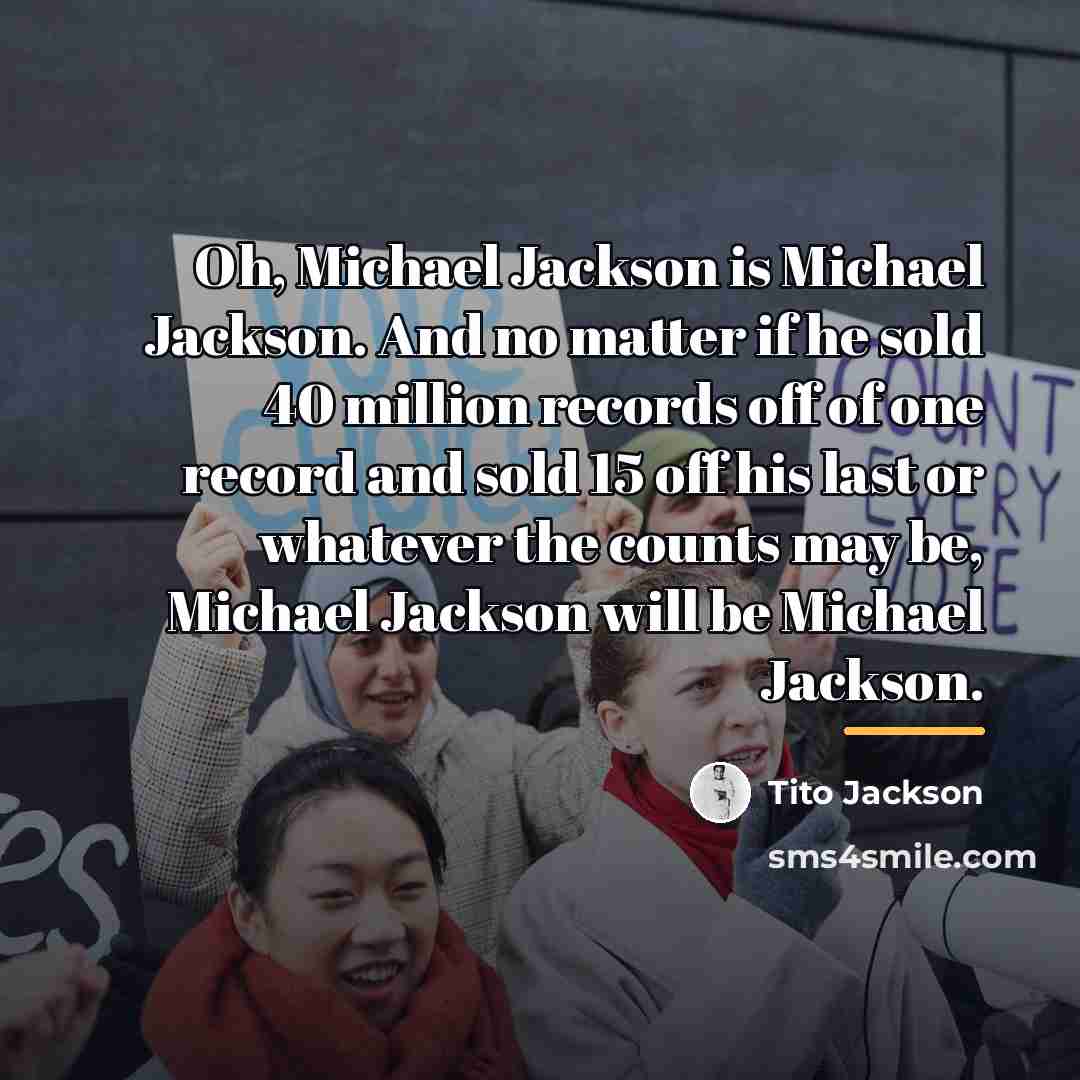 “Oh, Michael Jackson is Michael Jackson. And no matter if…” quote by Tito Jackson