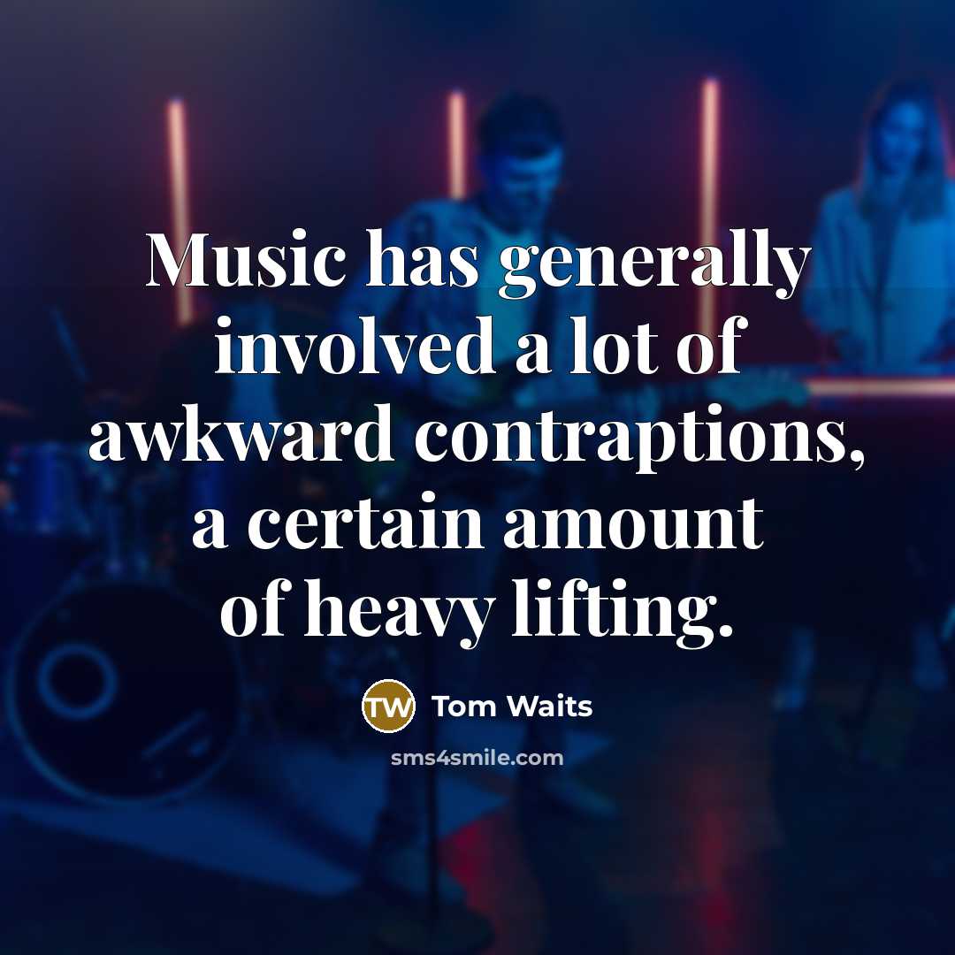 “Music has generally involved a lot of awkward contraptions, a…” quote by Tom Waits