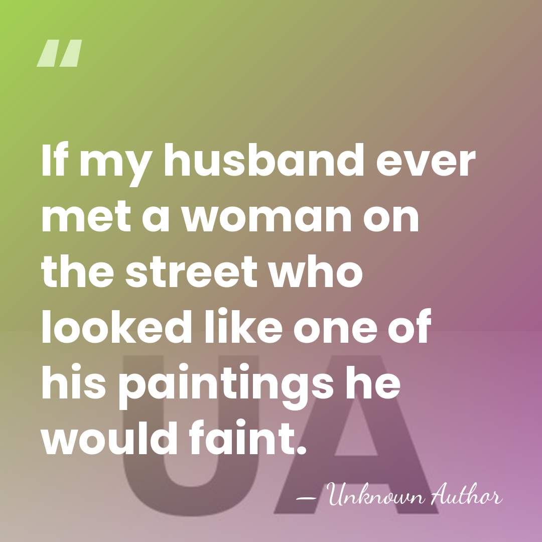 If my husband ever met a woman on the street who looked&hellip; - Jacqueline Roque