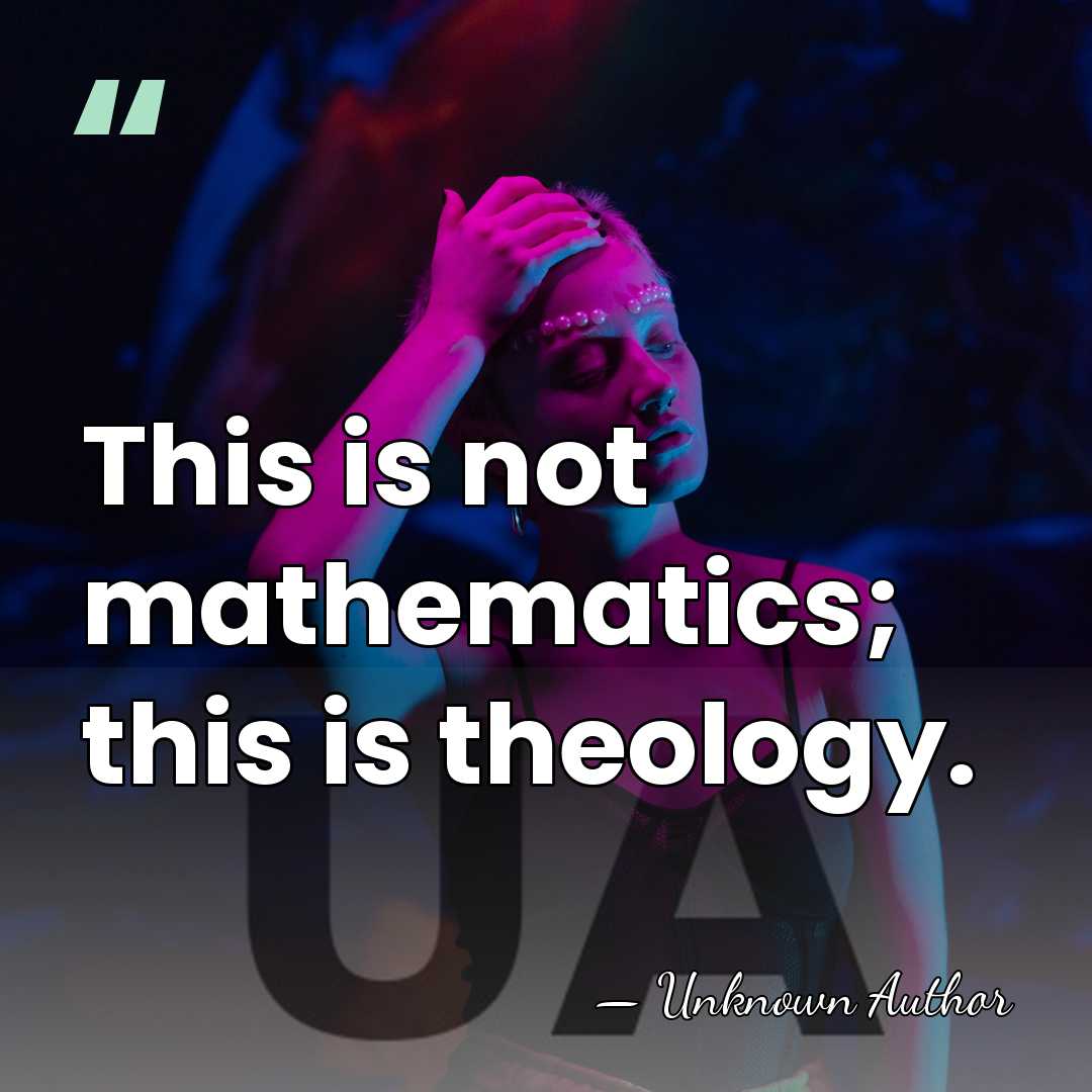 This is not mathematics; this is theology. - Paul Gordan