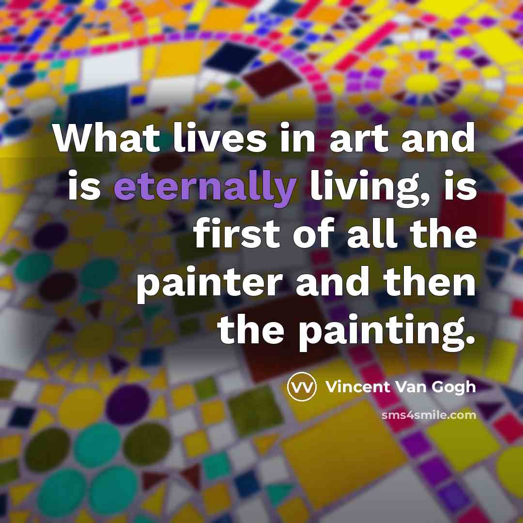 “What lives in art and is eternally living, is first…” quote by Vincent Van Gogh