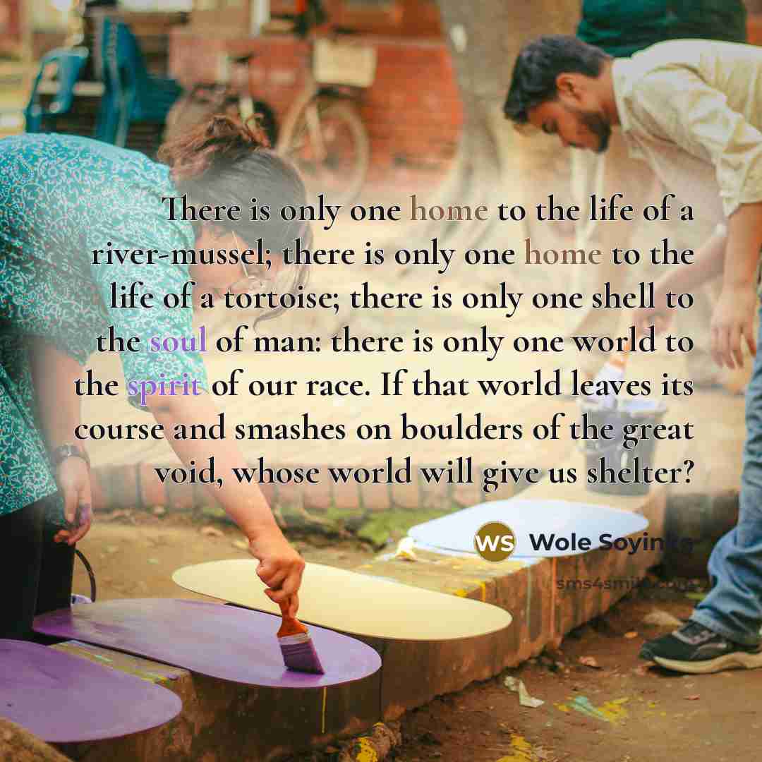 “There is only one home to the life of a…” quote by Wole Soyinka