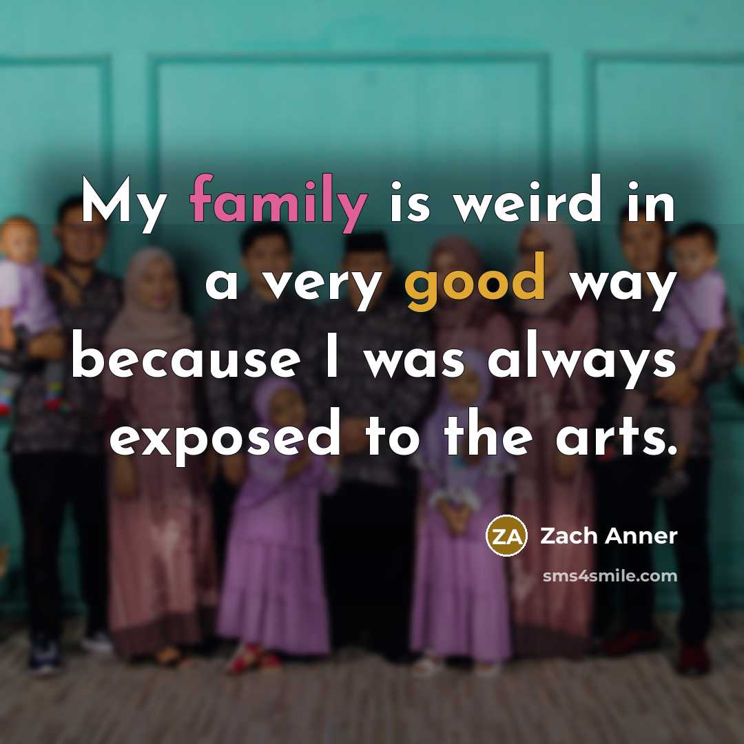 “My family is weird in a very good way because…” quote by Zach Anner