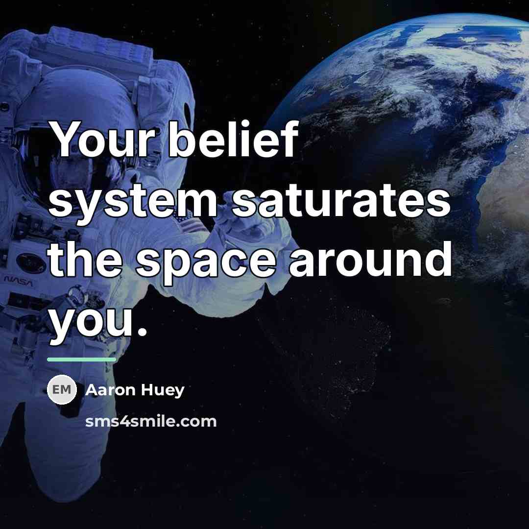 “Your belief system saturates the space around you.…” quote by Aaron Huey