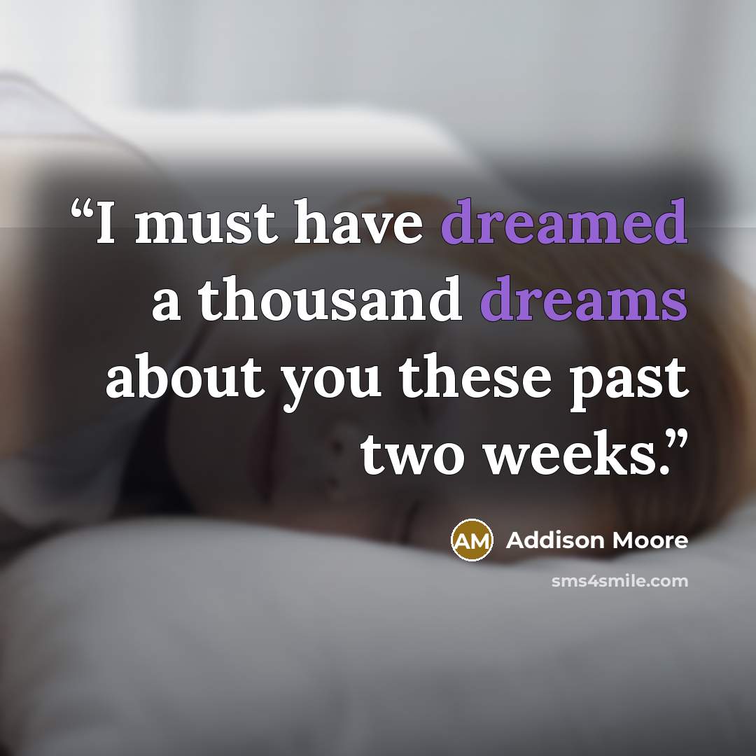 “I must have dreamed a thousand dreams about you these past two weeks.” quote by Addison Moore