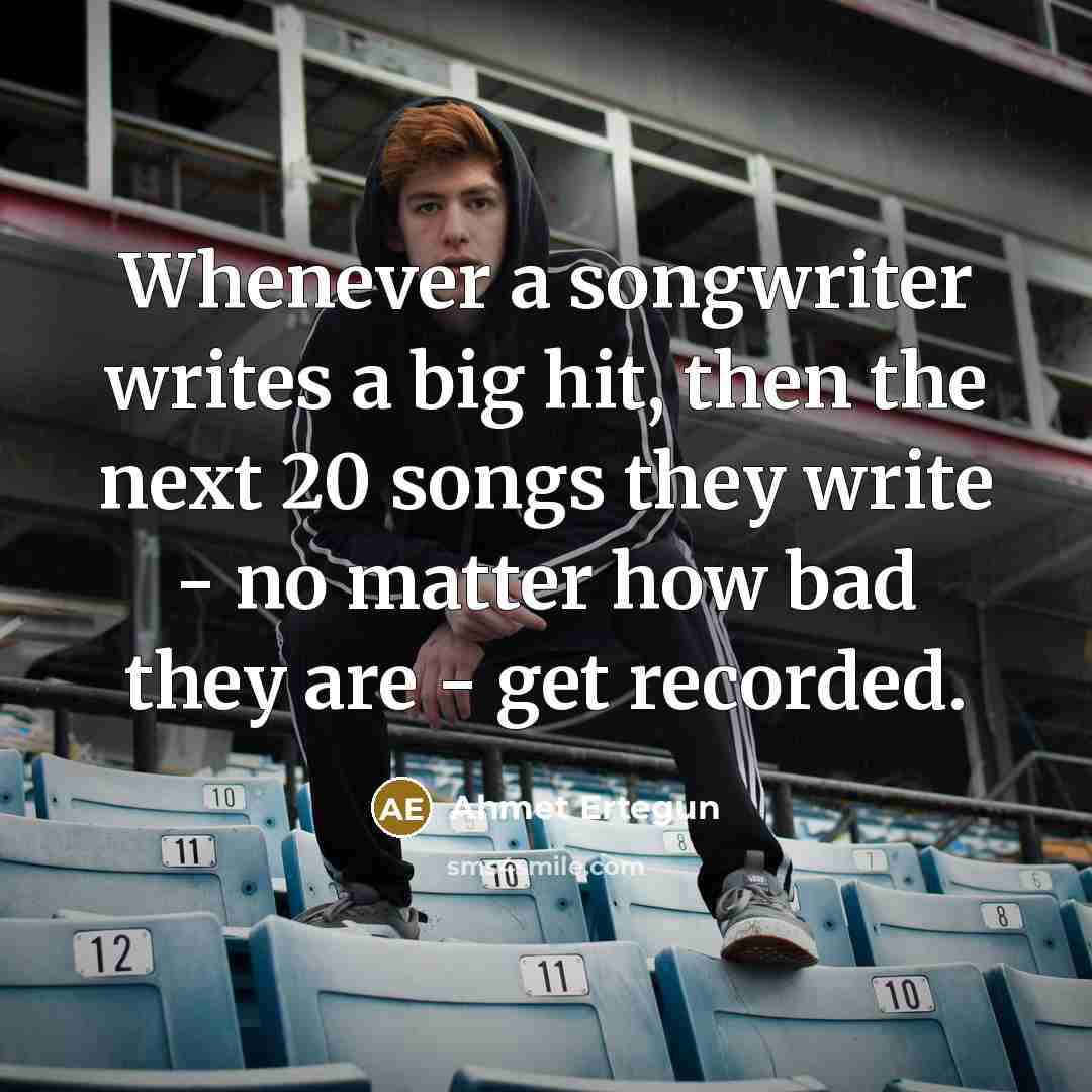 “Whenever a songwriter writes a big hit, then the next…” quote by Ahmet Ertegun