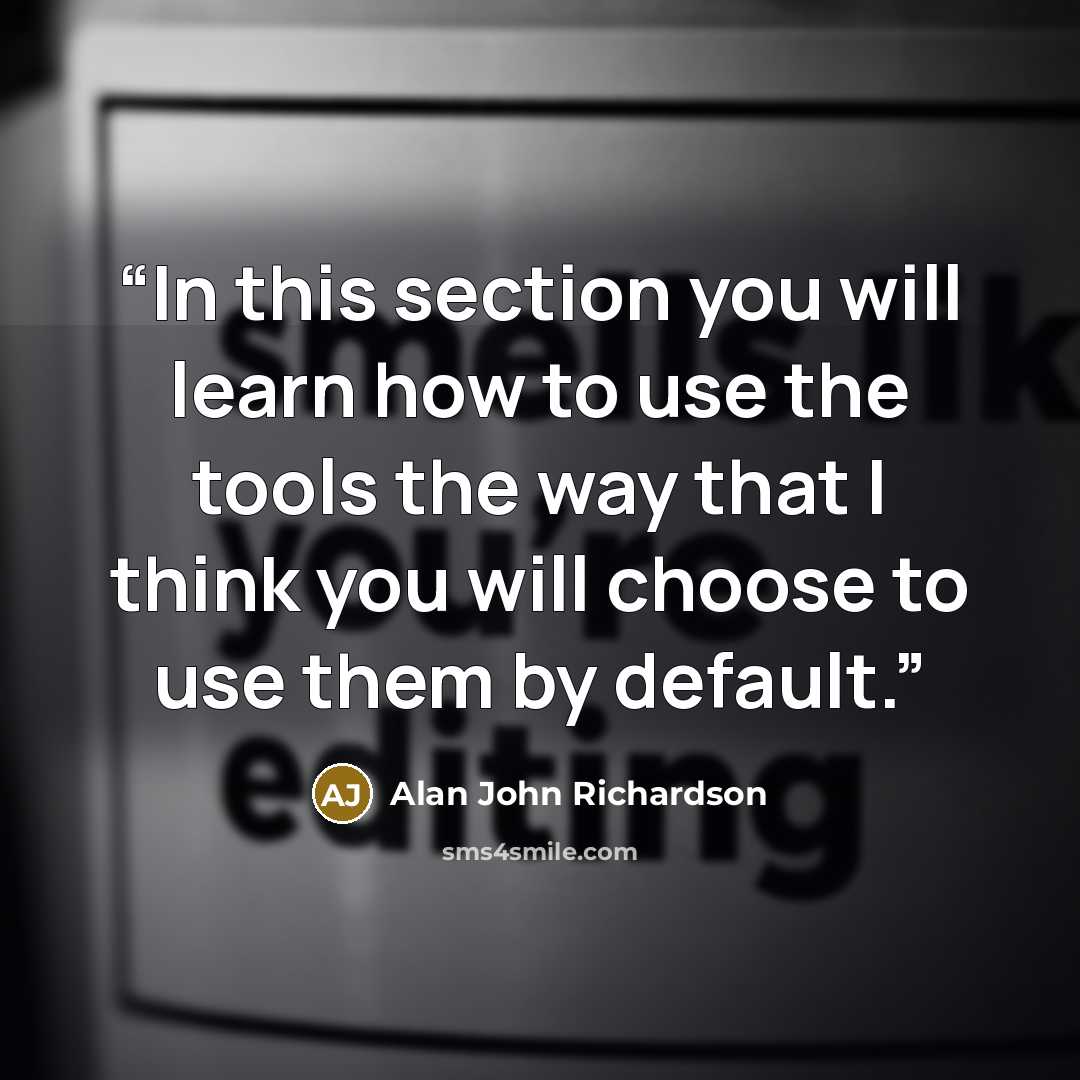 “In this section you will learn how to use the tools the way that I think you will choose to use them by default.” quote by Alan John Richardson