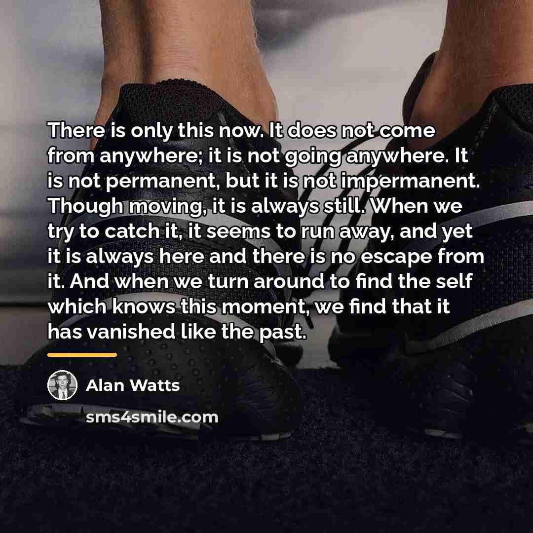“There is only this now. It does not come from…” quote by Alan Watts