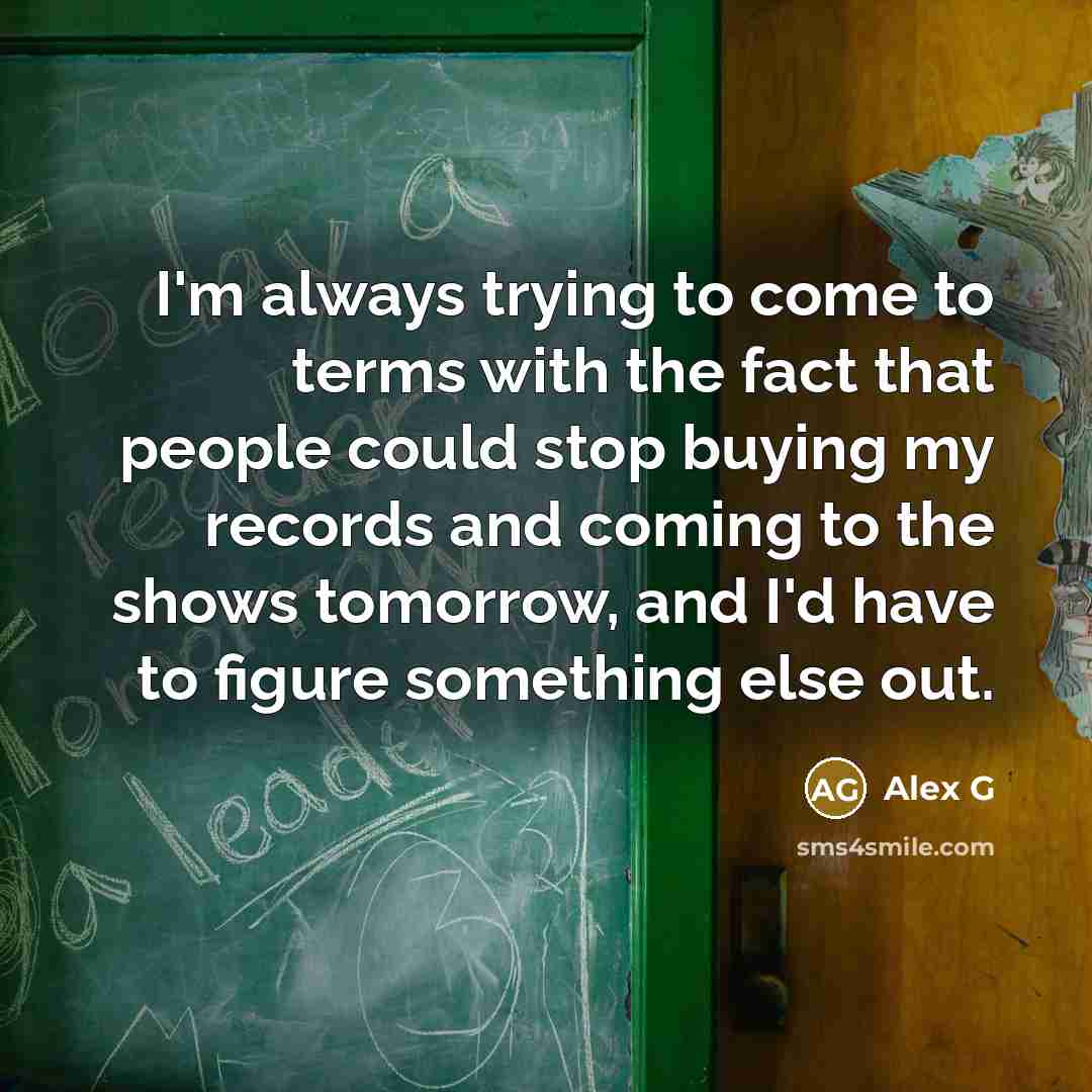 “I'm always trying to come to terms with the fact…” quote by Alex G