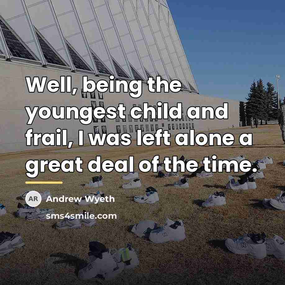 “Well, being the youngest child and frail, I was left…” quote by Andrew Wyeth