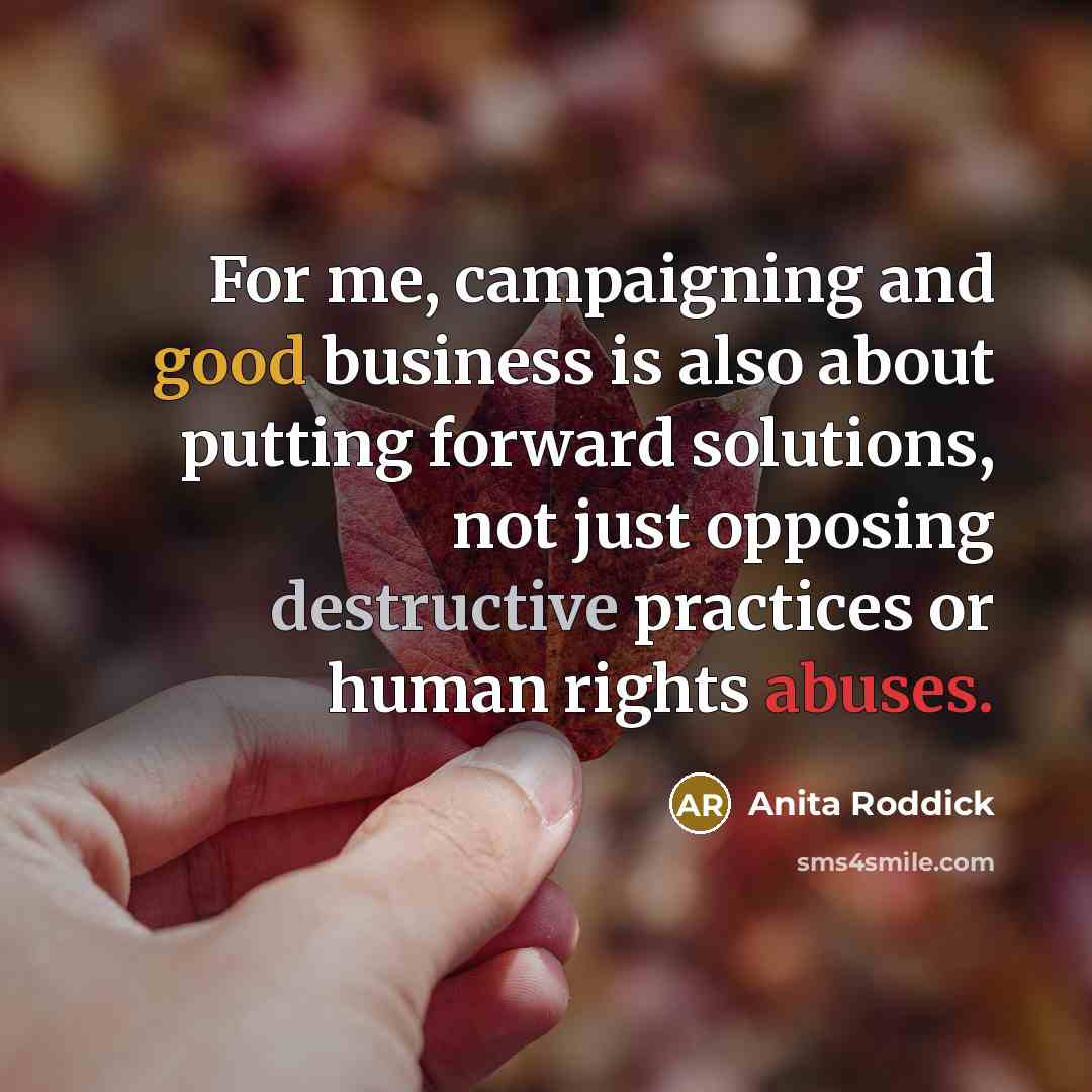 “For me, campaigning and good business is also about putting…” quote by Anita Roddick