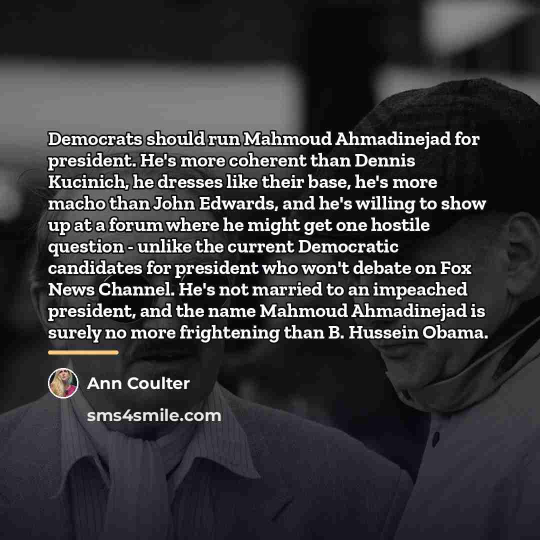 “Democrats should run Mahmoud Ahmadinejad for president. He's more coherent…” quote by Ann Coulter