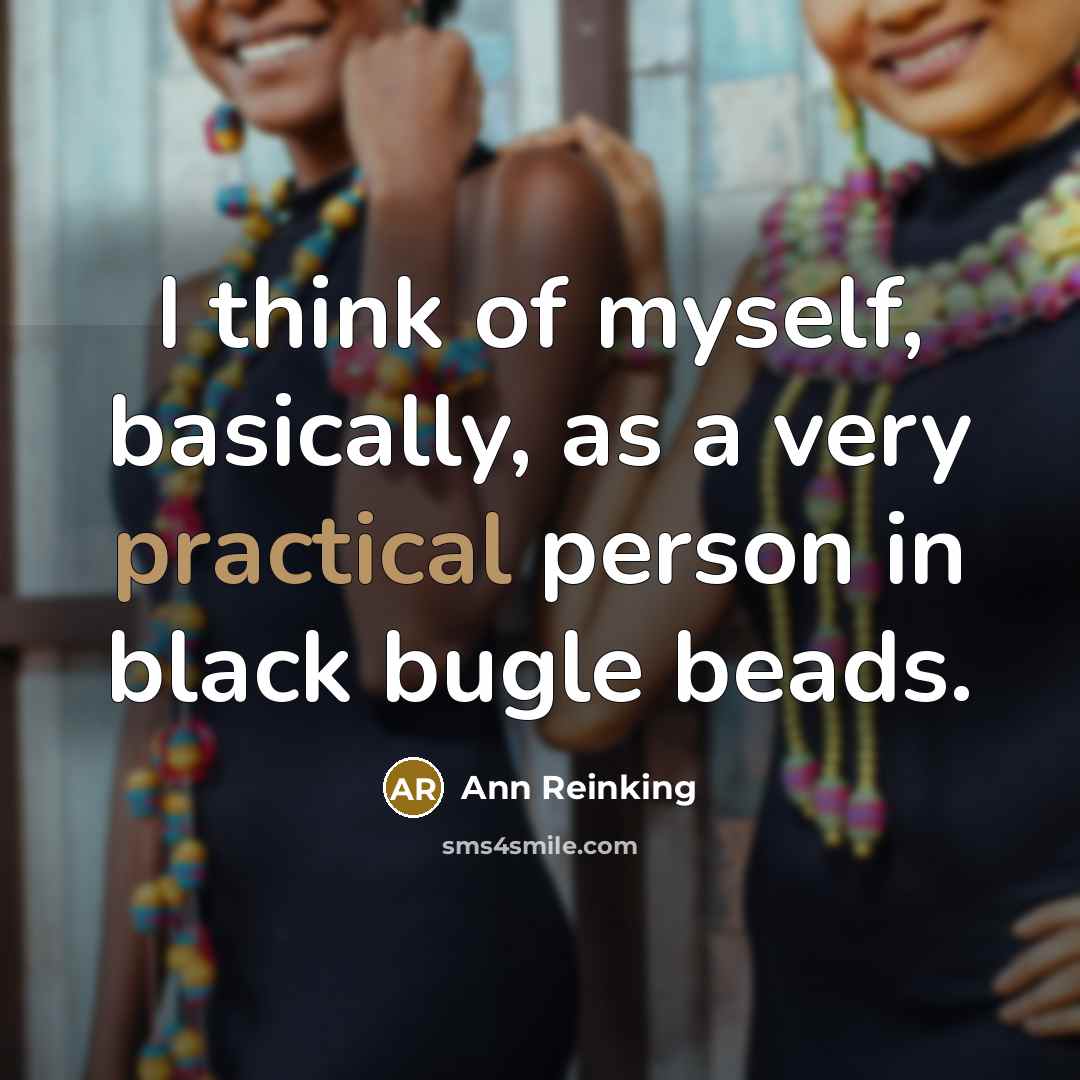 “I think of myself, basically, as a very practical person in black bugle beads.” quote by Ann Reinking