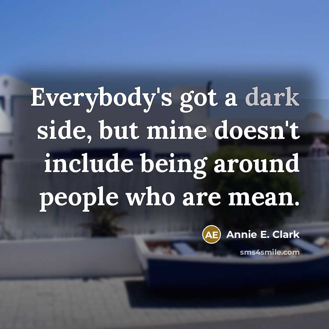 “Everybody's got a dark side, but mine doesn't include being…” quote by Annie E. Clark
