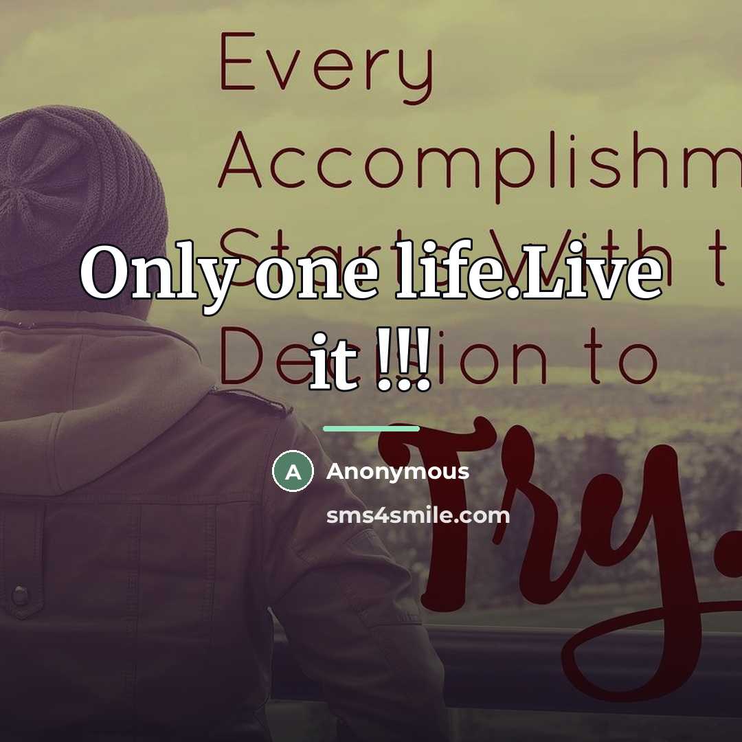 “Only one life.Live it !!!…” quote by Anonymous