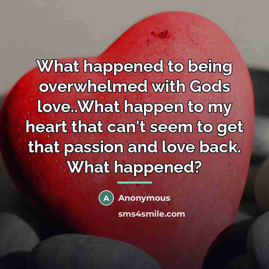 “What happened to being overwhelmed with Gods love..What happen to…” quote by Anonymous