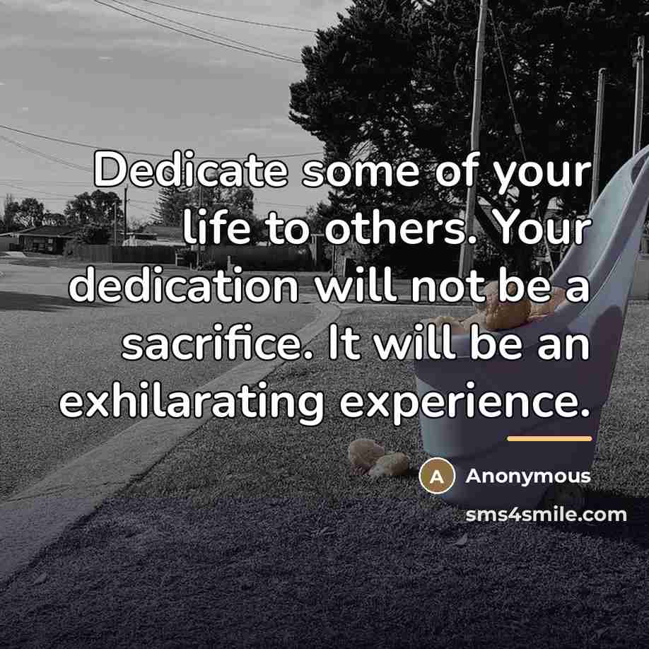 “Dedicate some of your life to others. Your dedication will…” quote by Anonymous