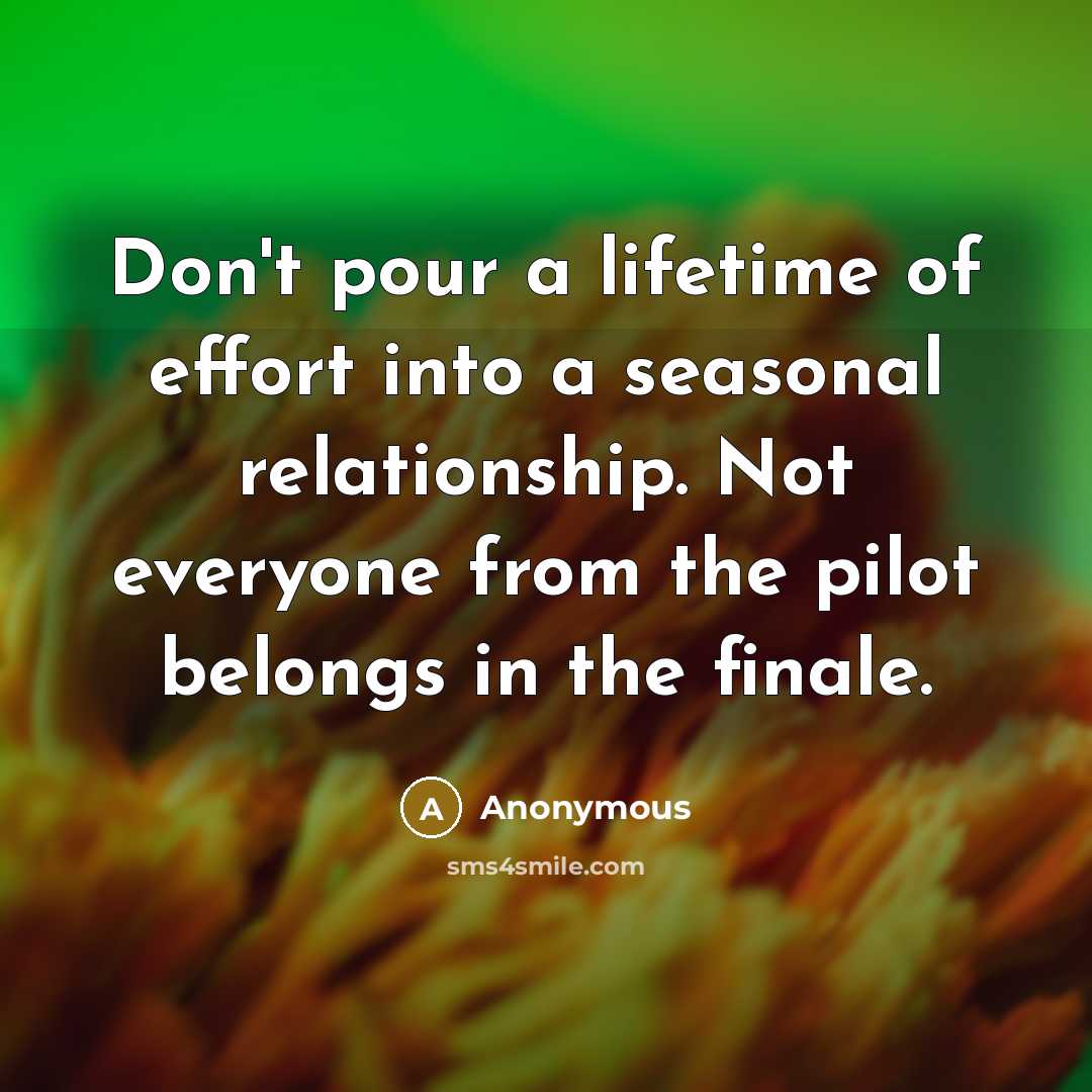 “Don't pour a lifetime of effort into a seasonal relationship.…” quote by Anonymous