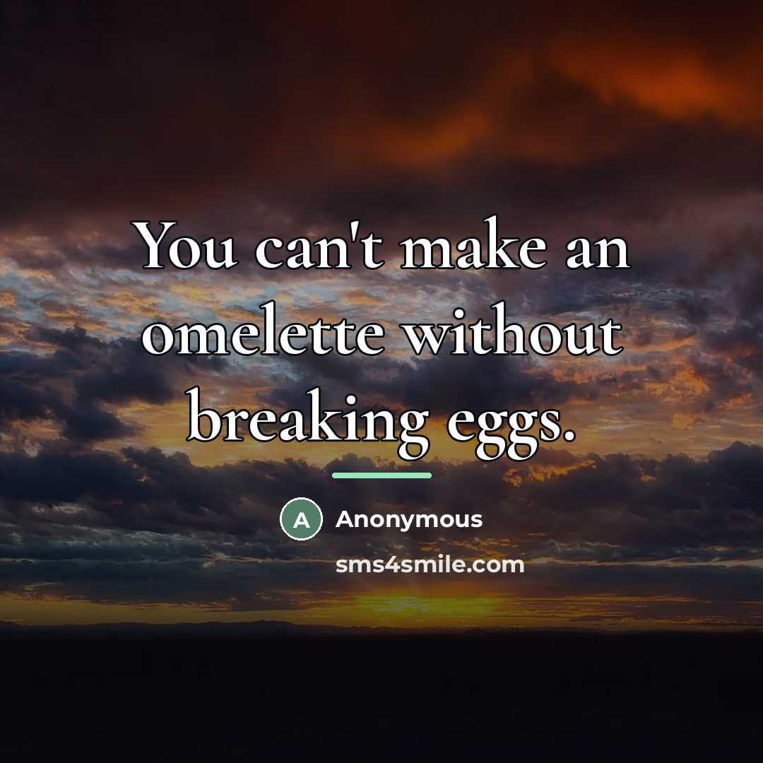 “You can't make an omelette without breaking eggs.…” quote by Anonymous