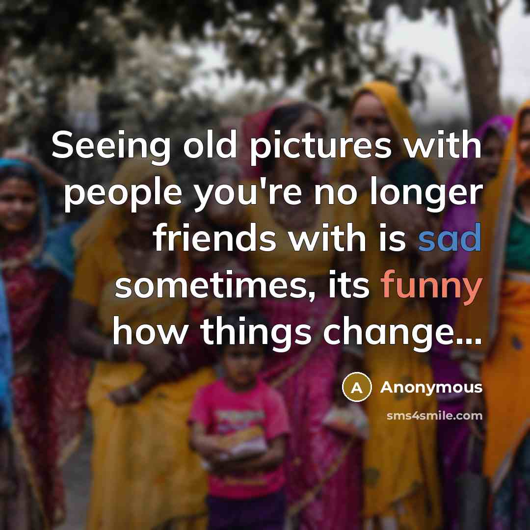 “Seeing old pictures with people you're no longer friends with…” quote by Anonymous