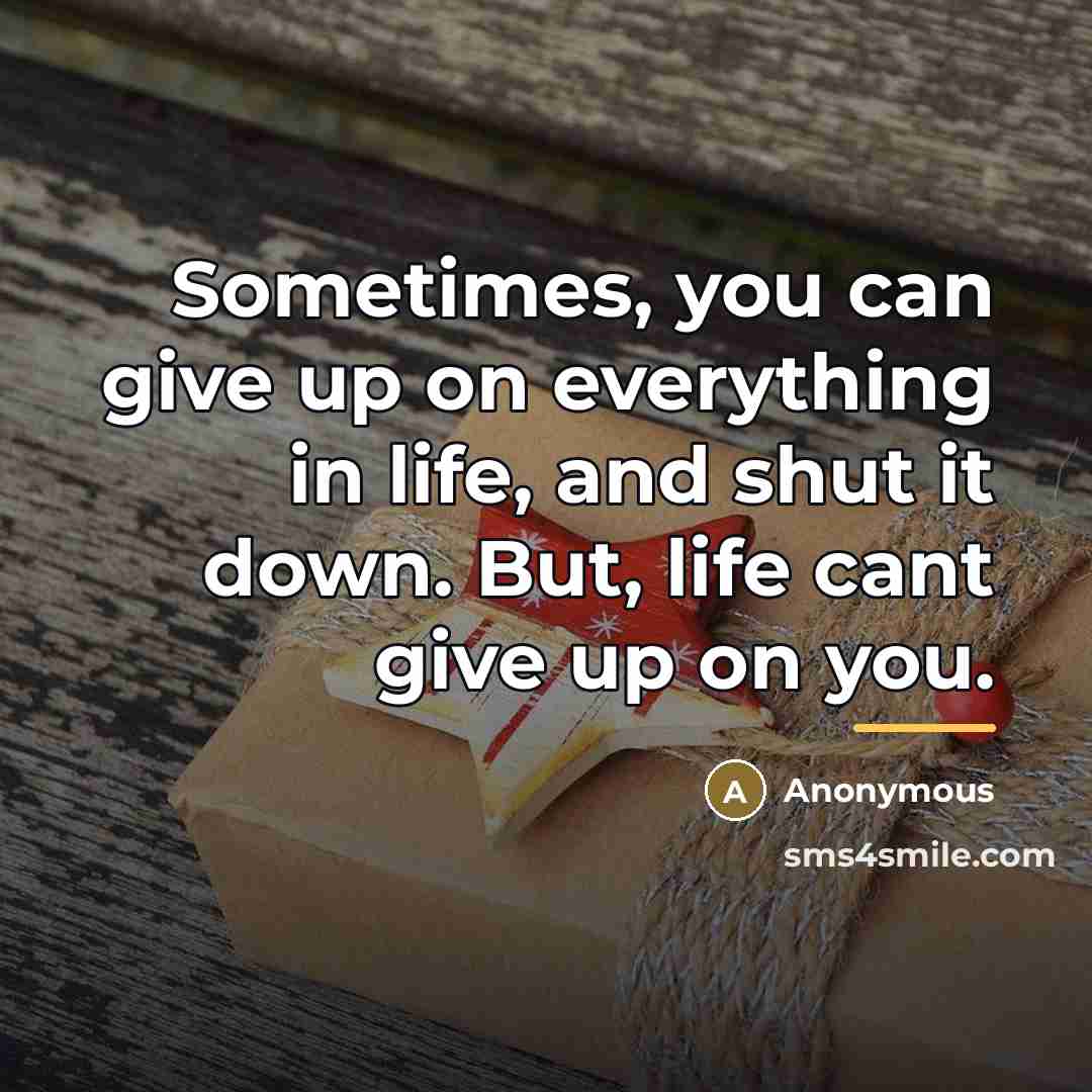 “Sometimes, you can give up on everything in life, and…” quote by Anonymous