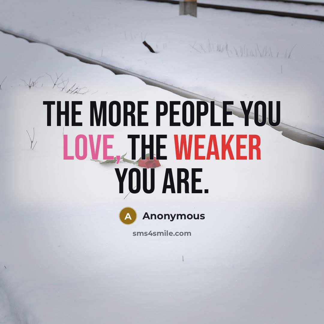 “The more people you love, the weaker you are.…” quote by Anonymous